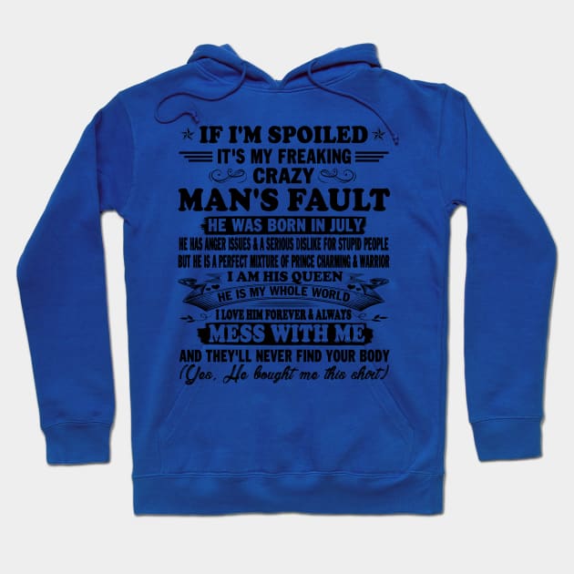 If I'm Spoiled It's My Freaking Crazy Man's Fault He Was Born In July I am His Queen He Is My Whole World I Love Him Forever & Always Hoodie by peskybeater